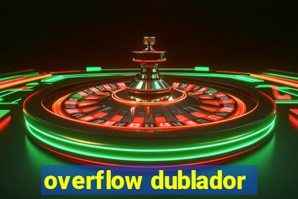 overflow dublador